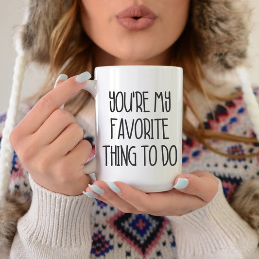 You’re My Favorite Thing To Do Coffee Mug – Funny Valentine’s Day Gift for Couples - Zazations