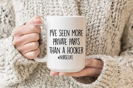 I’ve Seen More Private Parts Than a Hooker – Funny Coffee Mug for Nurses & Healthcare Workers - Zazations