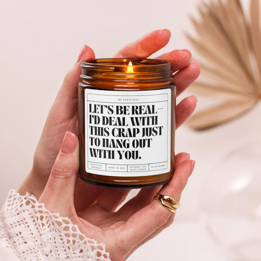 I’d Deal With This Crap Just to Hang Out With You Candle – Funny Soy Candle - Zazations
