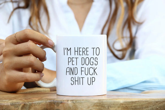I’m Here to Pet Dogs and Fuck Things Up Mug – Funny Dog Lover Gift - Zazations
